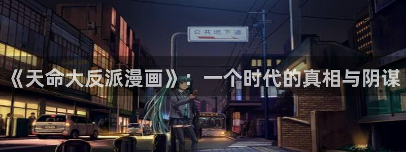 漫画在线韩漫：《天命大反派漫画》：一个时代的真相与阴谋